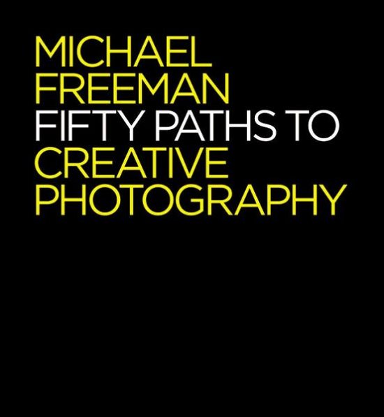 Cover for Michael Freeman · Fifty Paths to Creative Photography - The Photographer's Eye (Pocketbok) (2016)