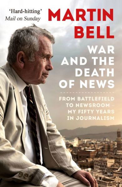 Cover for Martin Bell · The War and the Death of News: From Battlefield to Newsroom – My Fifty Years in Journalism (Taschenbuch) [Mmp edition] (2018)
