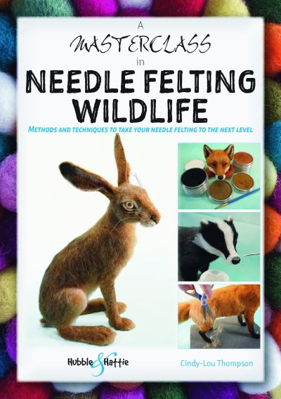 A Masterclass in Needle Felting Wildlife: Methods and Techniques to Take Your Needle Felting to the Next Level - Cindy-Lou Thompson - Bøger - David & Charles - 9781787117471 - 15. juni 2022