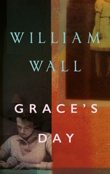 Cover for William Wall · Grace's Day (Hardcover Book) (2018)