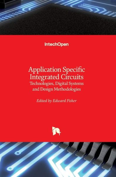 Application Specific Integrated Circuits - Edward Fisher - Books - IntechOpen - 9781789858471 - April 17, 2019