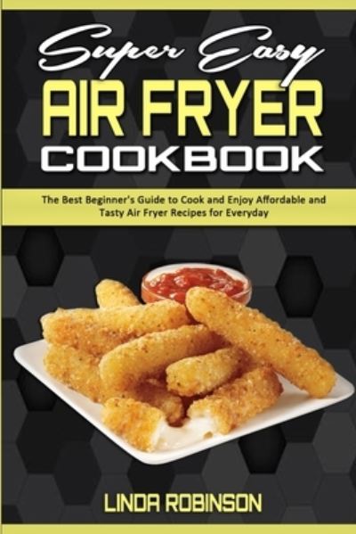 Super Easy Air Fryer Cookbook - Linda Robinson - Książki - Linda Robinson - 9781801941471 - 24 lutego 2021