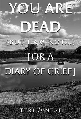 Cover for Teri O'Neal · You are dead (but I am not...) [or A Diary of Grief] (Paperback Book) (2025)