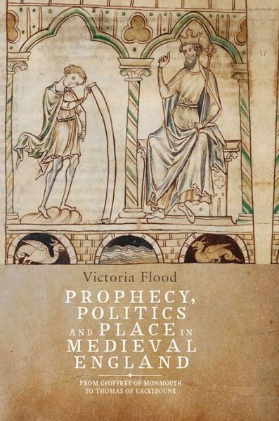 Cover for Flood, Victoria (Royalty Account) · Prophecy, Politics and Place in Medieval England: From Geoffrey of Monmouth to Thomas of Erceldoune (Hardcover Book) (2016)