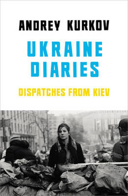Ukraine Diaries: Dispatches From Kiev - Andrey Kurkov - Books - Vintage Publishing - 9781846559471 - July 31, 2014