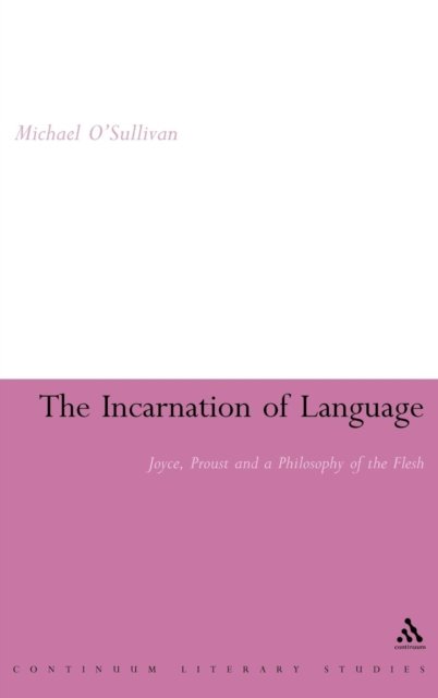 Cover for Michael O'sullivan · The Incarnation of Language: Joyce, Proust and a Philosophy of the Flesh (Continuum Literary Studies) (Hardcover Book) [First edition] (2008)