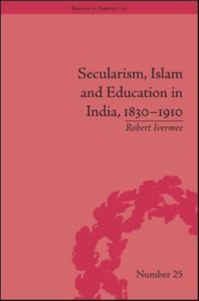 Cover for Robert Ivermee · Secularism, Islam and Education in India, 1830–1910 - Empires in Perspective (Hardcover Book) (2015)