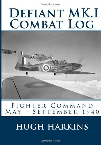 Defiant MK.I Combat Log: Fighter Command May - September 1940 - Hugh Harkins - Books - Centurion Publishing - 9781903630471 - January 7, 2014