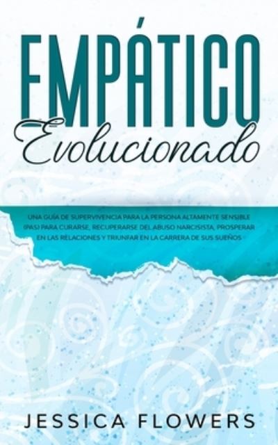 Empatico evolucionado Una guia de supervivencia para la persona altamente sensible (PAS) para curarse, recuperarse del abuso narcisista, prosperar en las relaciones y triunfar en la carrera de sus suenos - Jessica Flowers - Libros - Donna Lloyd - 9781914108471 - 20 de noviembre de 2020