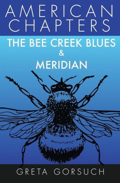 Cover for Greta Gorsuch · The Bee Creek Blues &amp; Meridian : American Chapters (Taschenbuch) (2019)
