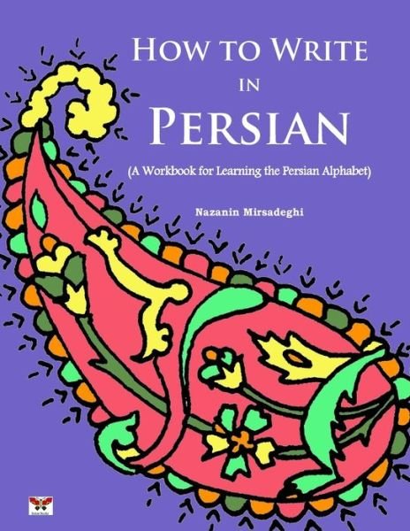 Cover for Nazanin Mirsadeghi · How to Write in Persian (A Workbook for Learning the Persian Alphabet): (Pocketbok) [Bi-lingual Farsi- English edition] (2015)