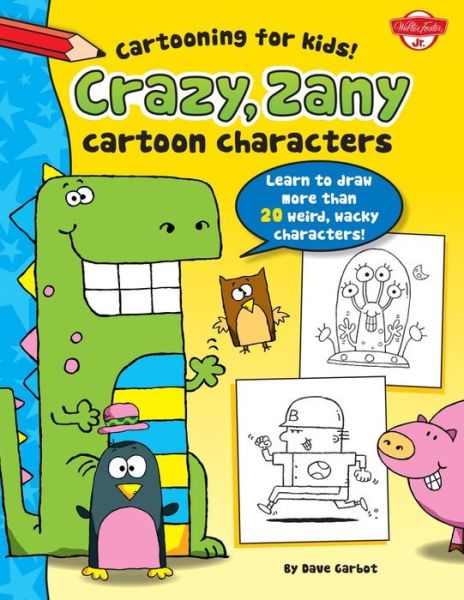 Cover for Dave Garbot · Crazy, Zany Cartoon Characters: Learn to Draw More Than 20 Weird, Wacky Characters! (Cartooning for Kids) (Hardcover Book) (2015)