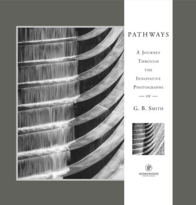 Pathways: A Journey Through the Innovative Images of Acclaimed Photographer G.B. Smith - G.B. Smith - Books - Glitterati Inc - 9781943876471 - December 21, 2023