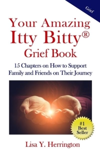 Your Amazing Itty Bitty (R) Grief Book: 15 Chapters on How to Support Family and Friends on Their Journey - Lisa Y Herrington - Books - Suzy Prudden - 9781950326471 - July 29, 2020