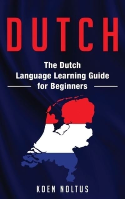 Cover for Koen Noltus · Dutch: The Dutch Language Learning Guide for Beginners (Hardcover Book) (2020)