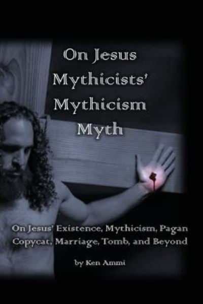 Cover for Ken Ammi · On Jesus Mythicists' Mythicism Myth (Pocketbok) (2017)