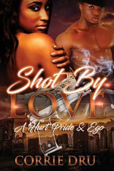 Cover for Corrie Dru · Shot By Love : A Hurt Pride &amp; Ego (Paperback Book) (2017)