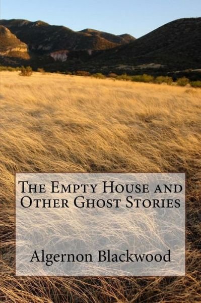 The Empty House and Other Ghost Stories - Algernon Blackwood - Libros - Createspace Independent Publishing Platf - 9781979938471 - 30 de diciembre de 2017