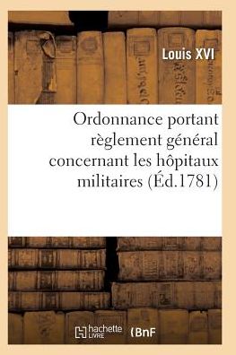 Cover for Louis Xvi · Ordonnance Portant Reglement General Concernant Les Hopitaux Militaires (Paperback Bog) (2016)