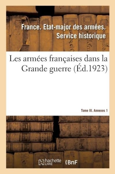 Les Armees Francaises Dans La Grande Guerre. Tome III. Annexes 1 - Etat-Major Des Armees - Livres - Hachette Livre - BNF - 9782329202471 - 1 octobre 2018