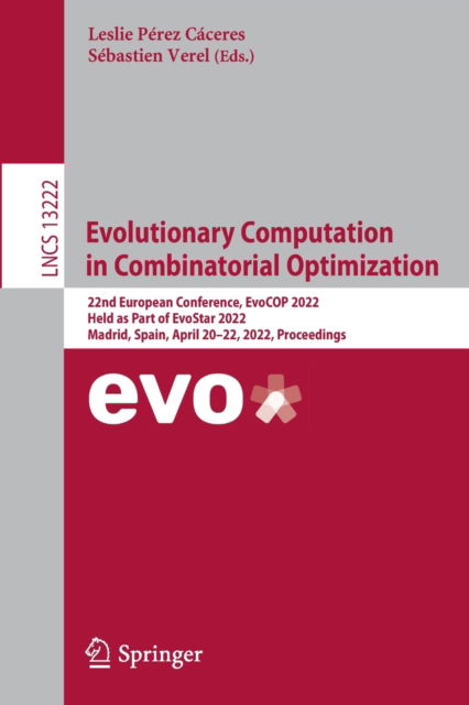 Cover for Evolutionary Computation in Combinatorial Optimization: 22nd European Conference, EvoCOP 2022, Held as Part of EvoStar 2022, Madrid, Spain, April 20–22, 2022, Proceedings - Lecture Notes in Computer Science (Paperback Book) [1st ed. 2022 edition] (2022)