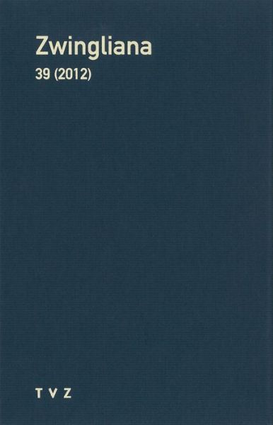 Cover for Tvz - Theologischer Verlag Z|rich · Zwingliana. Beiträge Zur Geschichte Zwinglis, Der Reformation Und Des Protestantismus in Der Schweiz / Zwingliana: Beiträge Zur Geschichte Des ... Band 39: Jg. 2012 (Hardcover bog) [German edition] (2012)