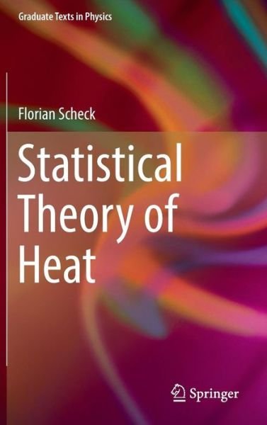 Cover for Florian Scheck · Statistical Theory of Heat - Graduate Texts in Physics (Hardcover bog) [1st ed. 2016 edition] (2016)