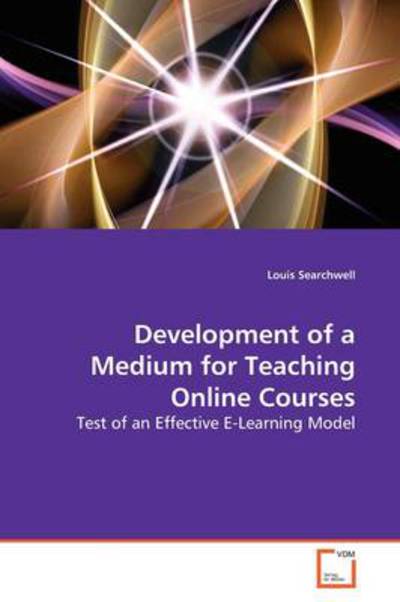 Cover for Louis Searchwell · Development of a Medium for Teaching Online Courses: Test of an Effective E-learning Model (Paperback Book) (2009)