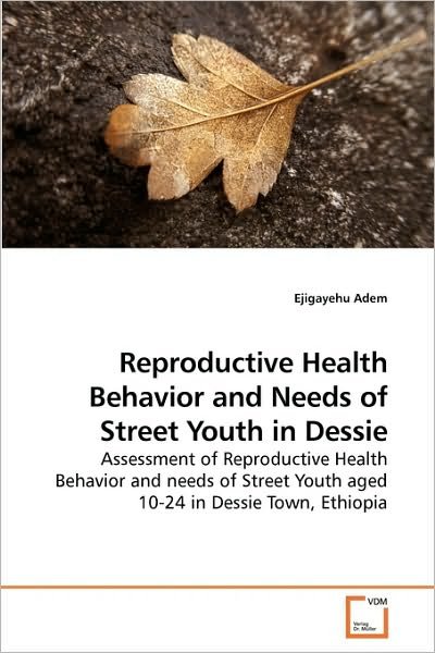 Cover for Ejigayehu Adem · Reproductive Health Behavior and Needs of Street Youth in Dessie: Assessment of Reproductive Health Behavior and Needs of Street Youth Aged 10-24 in Dessie Town, Ethiopia (Paperback Bog) (2009)