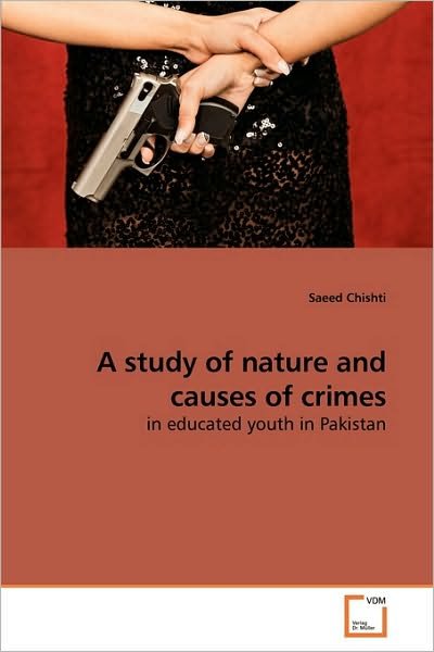 Cover for Saeed Chishti · A Study of Nature and Causes of Crimes: in Educated Youth in Pakistan (Paperback Book) (2010)