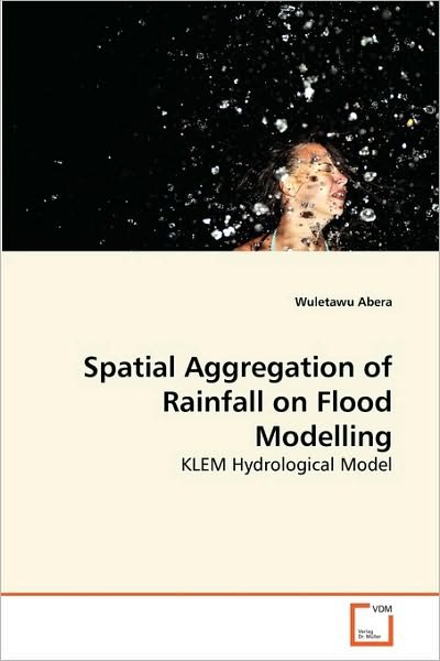 Cover for Wuletawu Abera · Spatial Aggregation of Rainfall on Flood Modelling: Klem Hydrological Model (Paperback Book) (2010)