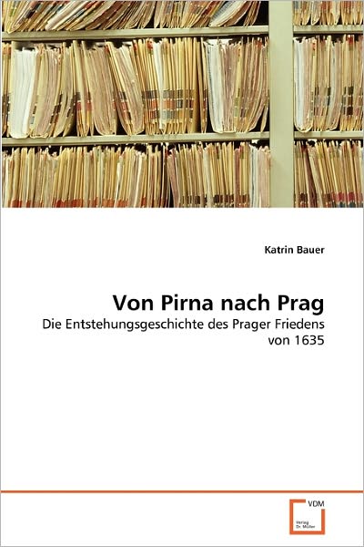 Cover for Katrin Bauer · Von Pirna Nach Prag: Die Entstehungsgeschichte Des Prager Friedens Von 1635 (Paperback Book) [German edition] (2011)