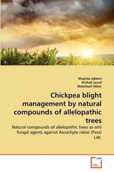 Cover for Makshoof Athar · Chickpea Blight Management by Natural Compounds of Allelopathic Trees: Natural Compounds of Allelopathic Trees As Anti Fungal Agents Against Ascochyta Rabiei (Pass) Lab. (Paperback Book) (2011)