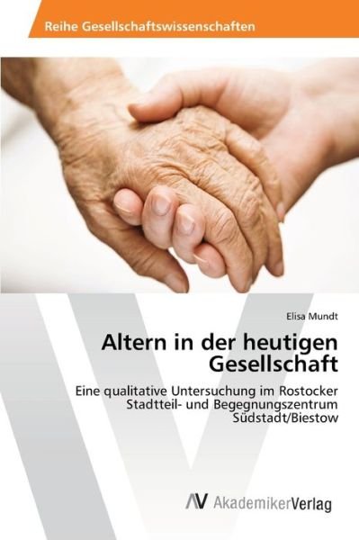 Altern in der heutigen Gesellscha - Mundt - Books -  - 9783639423471 - July 12, 2012