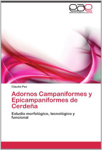 Cover for Claudia Pau · Adornos Campaniformes Y Epicampaniformes De Cerdeña: Estudio Morfológico, Tecnológico Y Funcional (Paperback Book) [Spanish edition] (2012)