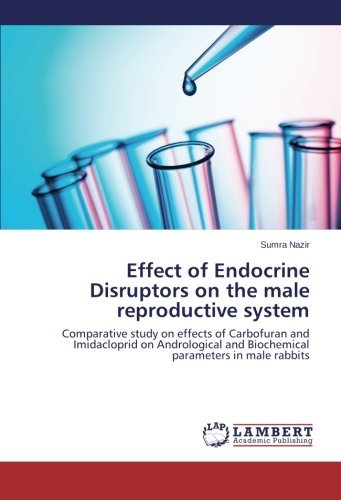 Cover for Sumra Nazir · Effect of Endocrine Disruptors on the Male Reproductive System: Comparative Study on Effects of Carbofuran and Imidacloprid on Andrological and Biochemical Parameters in Male Rabbits (Paperback Book) (2014)