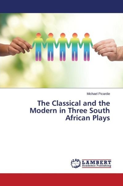 Cover for Picardie Michael · The Classical and the Modern in Three South African Plays (Paperback Bog) (2015)