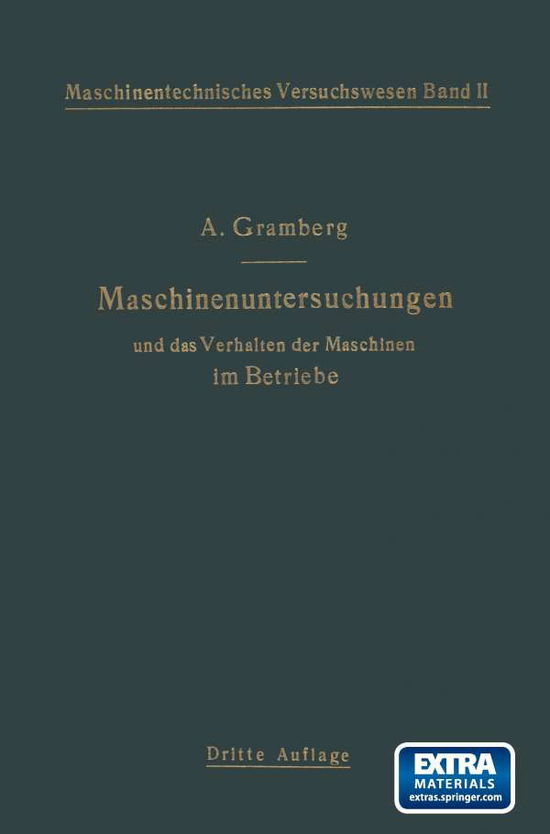 Cover for Anton Gramberg · Maschinenuntersuchungen Und Das Verhalten Der Maschinen Im Betriebe: Ein Handbuch Für Betriebsleiter Ein Leitfaden Zum Gebrauch Bei Abnahmeversuchen ... an Maschinenlaboratorien (Paperback Book) [German, 3. Aufl. 1924. Softcover Reprint of the Original 3rd Ed. edition] (1924)