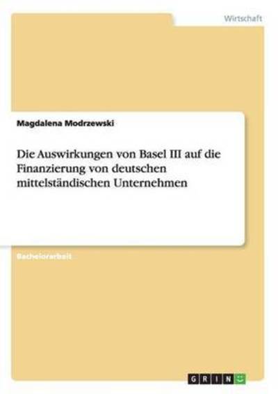 Cover for Magdalena Modrzewski · Die Auswirkungen von Basel III auf die Finanzierung von deutschen mittelstandischen Unternehmen (Paperback Book) (2016)