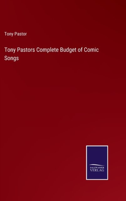 Tony Pastors Complete Budget of Comic Songs - Tony Pastor - Books - Salzwasser-Verlag - 9783752593471 - April 5, 2022