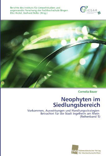 Cover for Cornelia Bauer · Neophyten Im Siedlungsbereich: Vorkommen, Auswirkungen Und Handlungsstrategien   Betrachtet Für Die Stadt Ingelheim Am Rhein   (Reihenband 5) (German Edition) (Paperback Book) [German edition] (2011)