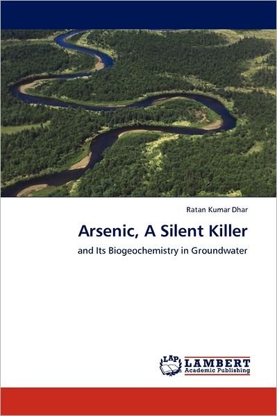 Cover for Ratan  Kumar Dhar · Arsenic, a  Silent  Killer: and Its Biogeochemistry in Groundwater (Paperback Book) (2011)