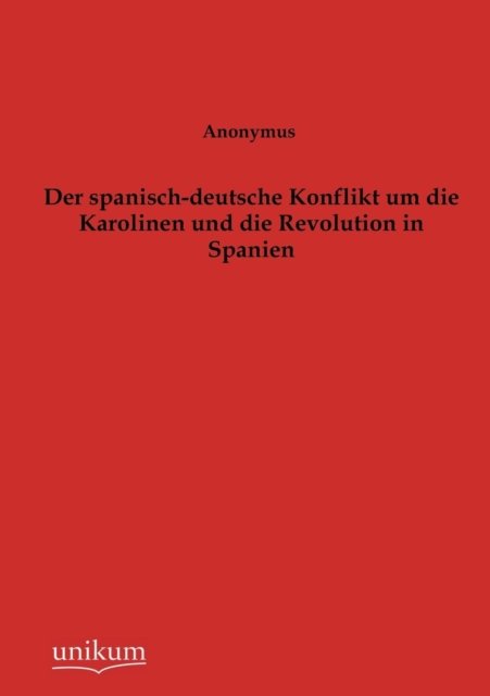 Cover for Anonymus · Der spanisch-deutsche Konflikt um die Karolinen und die Revolution in Spanien (Paperback Bog) [German edition] (2012)