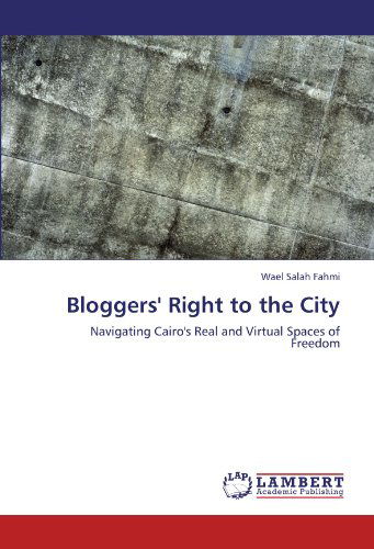 Cover for Wael Salah Fahmi · Bloggers' Right to the City: Navigating Cairo's Real and Virtual Spaces of Freedom (Taschenbuch) (2011)