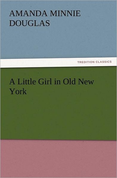 Cover for Amanda Minnie Douglas · A Little Girl in Old New York (Tredition Classics) (Paperback Book) (2012)