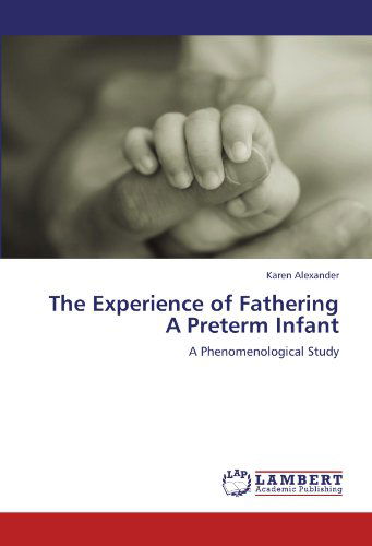 Cover for Karen Alexander · The Experience of Fathering a Preterm Infant: a Phenomenological Study (Paperback Book) (2011)