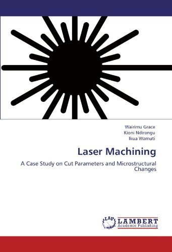 Laser Machining: a Case Study on Cut Parameters and Microstructural Changes - Ikua Wamuti - Livros - LAP LAMBERT Academic Publishing - 9783847310471 - 7 de dezembro de 2011
