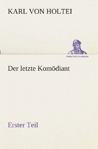 Cover for Karl Von Holtei · Der Letzte Komödiant: Erster Teil (Tredition Classics) (German Edition) (Paperback Book) [German edition] (2013)