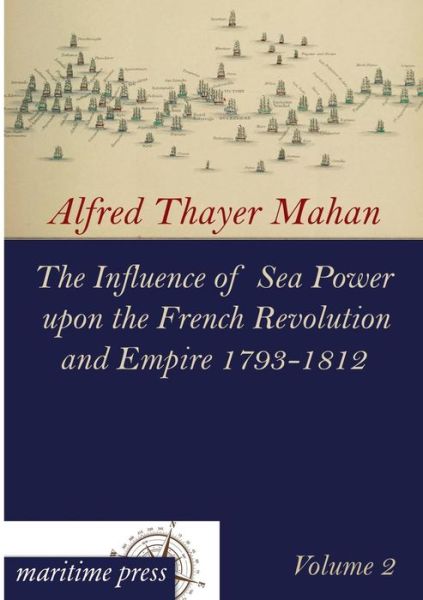 Cover for Alfred Thayer Mahan · The Influence of Sea Power Upon the French Revolution and Empire 1793-1812: Volume 2 (Paperback Book) (2013)