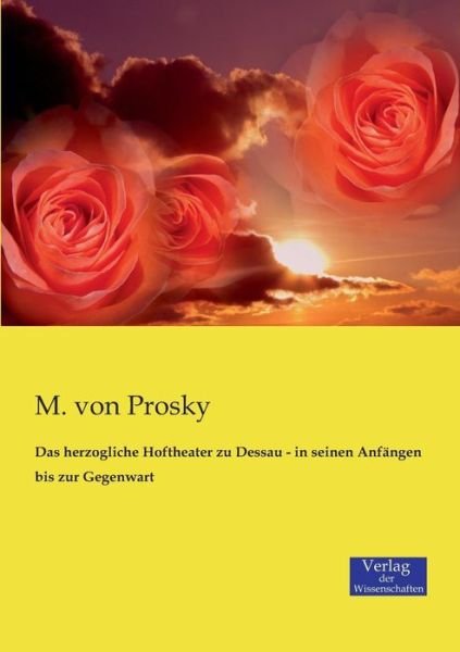 Cover for M. Von Prosky · Das Herzogliche Hoftheater Zu Dessau - in Seinen Anfängen Bis Zur Gegenwart (Taschenbuch) [German edition] (2019)